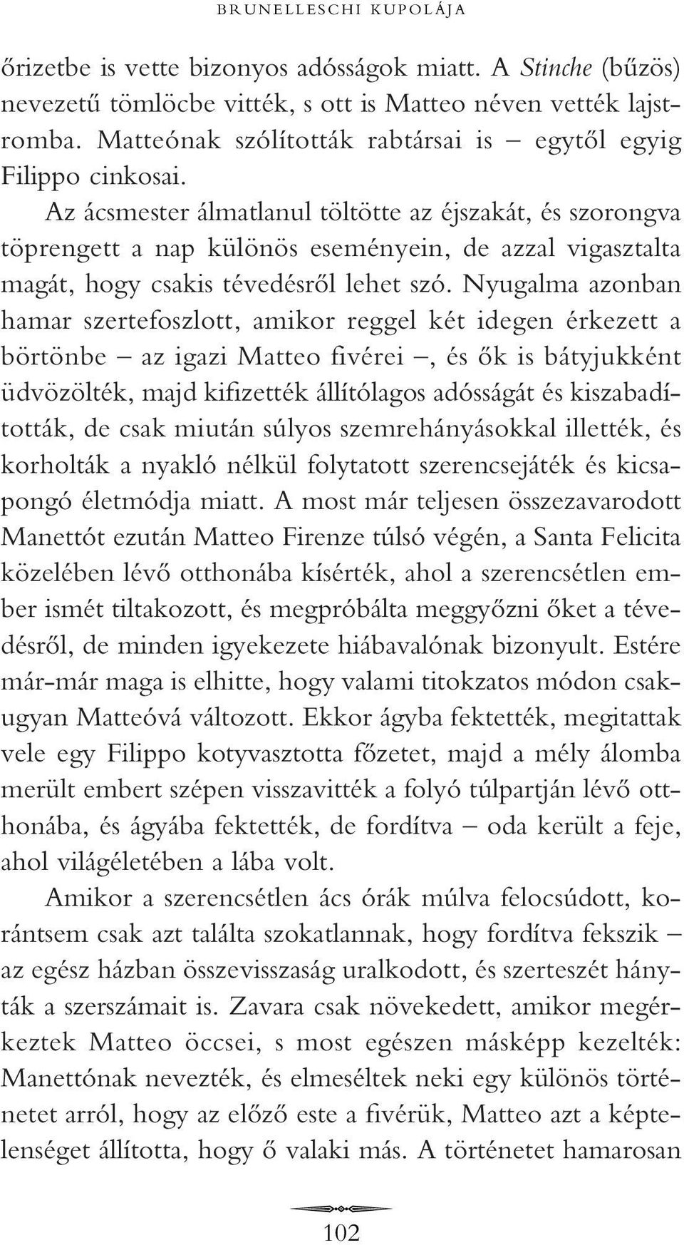 Az ácsmester álmatlanul töltötte az éjszakát, és szorongva töprengett a nap különös eseményein, de azzal vigasztalta magát, hogy csakis tévedésrôl lehet szó.