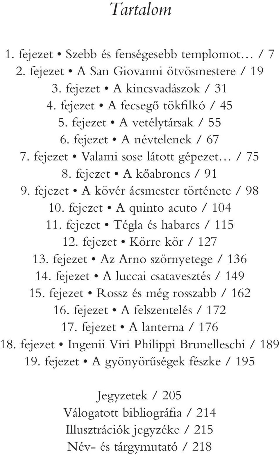 fejezet Tégla és habarcs / 115 12. fejezet Körre kör / 127 13. fejezet Az Arno szörnyetege / 136 14. fejezet A luccai csatavesztés / 149 15. fejezet Rossz és még rosszabb / 162 16.