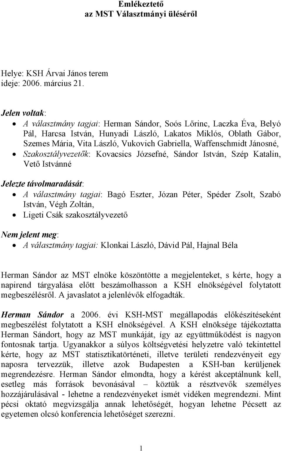 Waffenschmidt Jánosné, Szakosztályvezetők: Kovacsics Józsefné, Sándor István, Szép Katalin, Vető Istvánné Jelezte távolmaradását: A választmány tagjai: Bagó Eszter, Józan Péter, Spéder Zsolt, Szabó