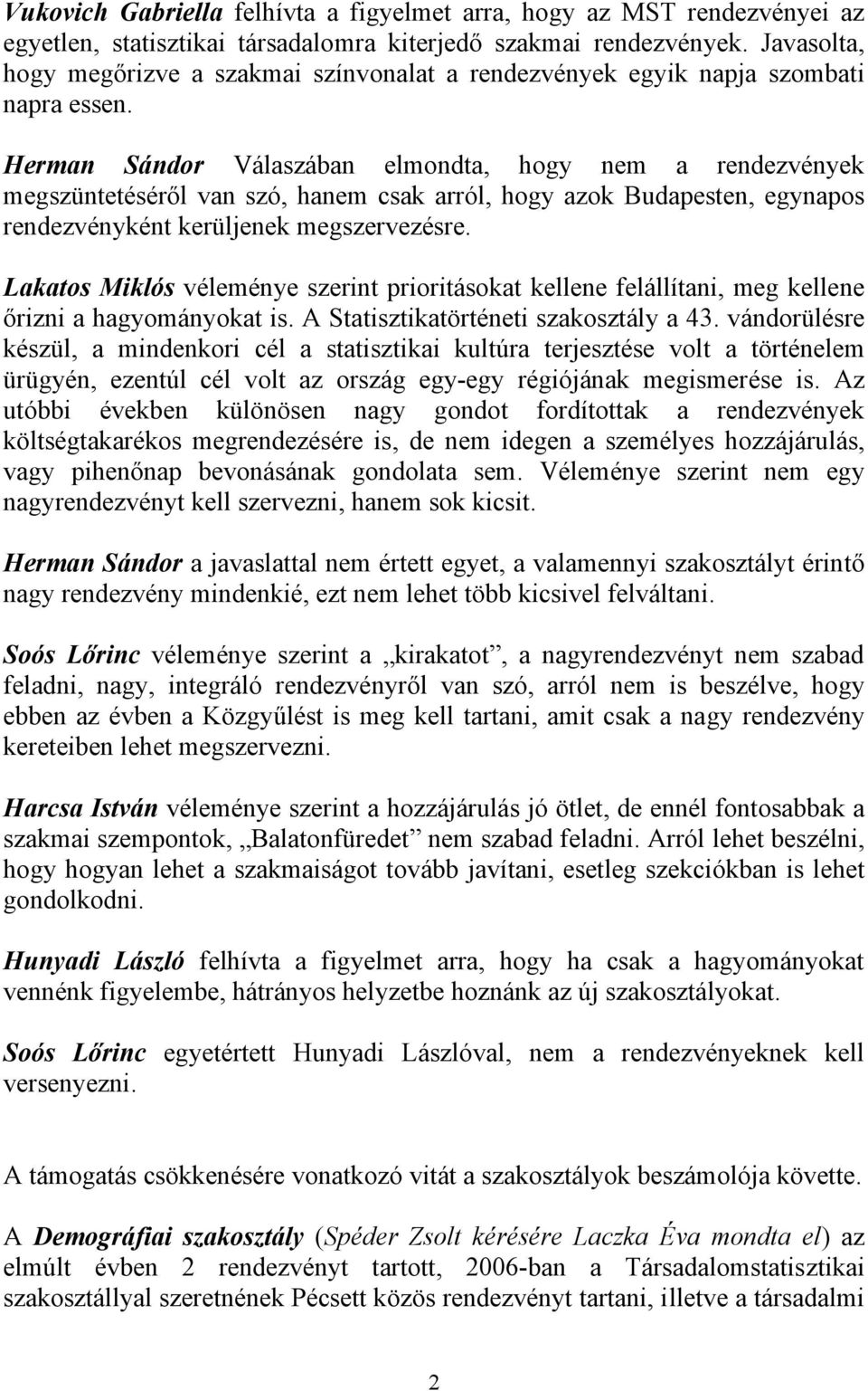 Herman Sándor Válaszában elmondta, hogy nem a rendezvények megszüntetéséről van szó, hanem csak arról, hogy azok Budapesten, egynapos rendezvényként kerüljenek megszervezésre.