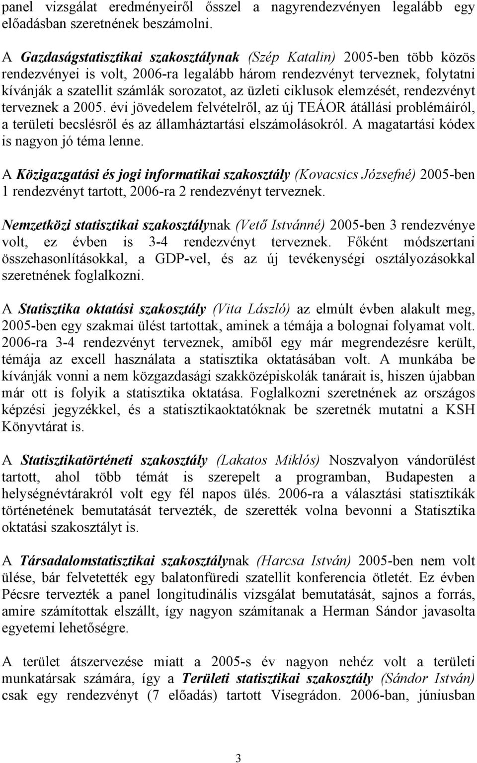 üzleti ciklusok elemzését, rendezvényt terveznek a 2005. évi jövedelem felvételről, az új TEÁOR átállási problémáiról, a területi becslésről és az államháztartási elszámolásokról.