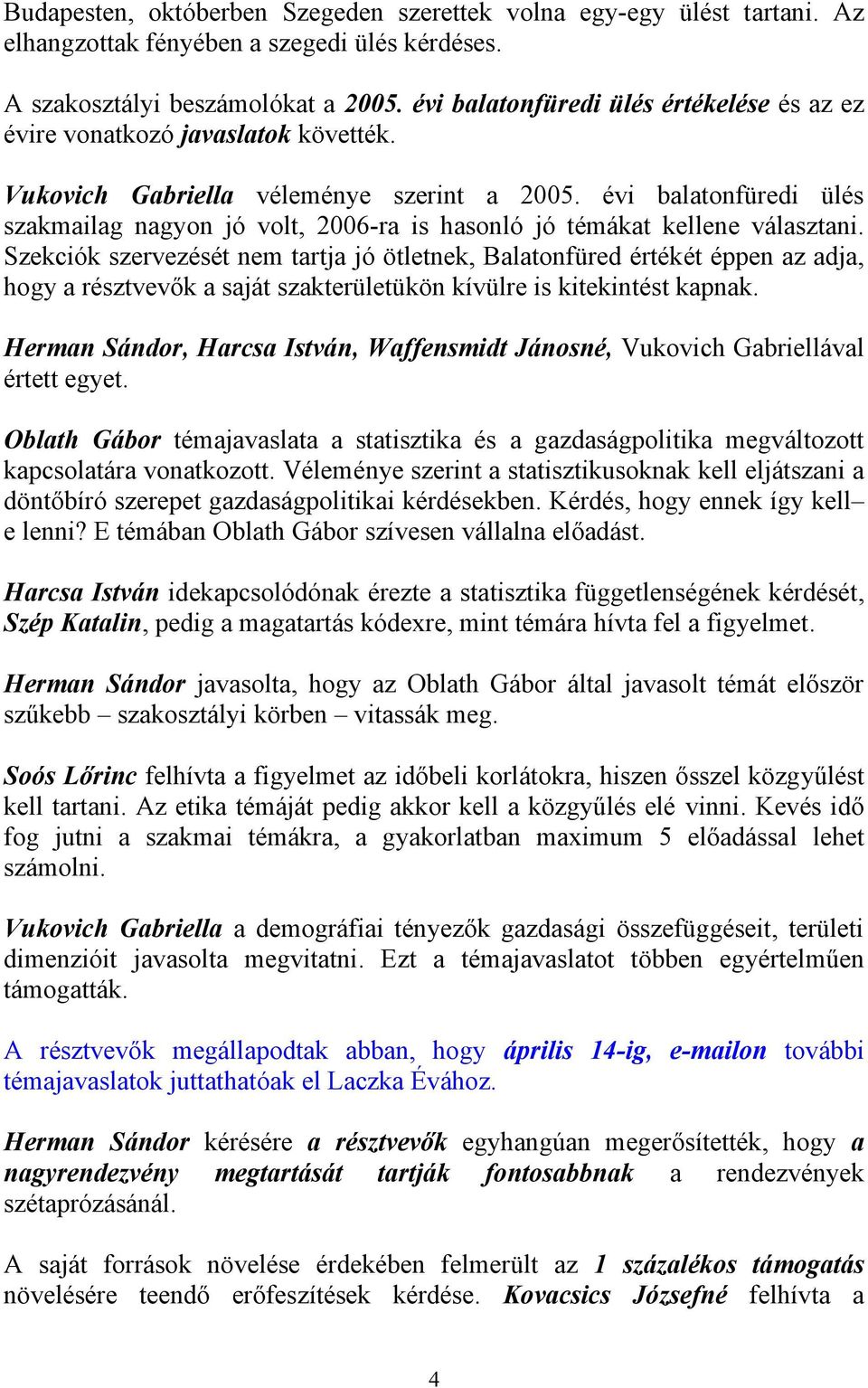 évi balatonfüredi ülés szakmailag nagyon jó volt, 2006-ra is hasonló jó témákat kellene választani.