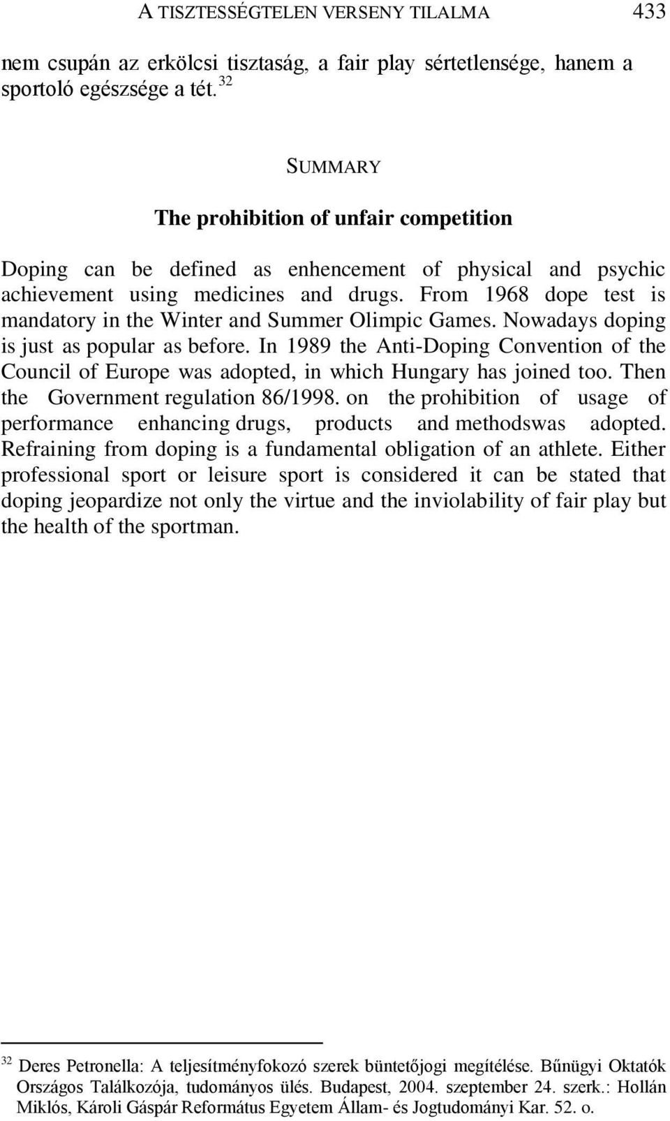 From 1968 dope test is mandatory in the Winter and Summer Olimpic Games. Nowadays doping is just as popular as before.