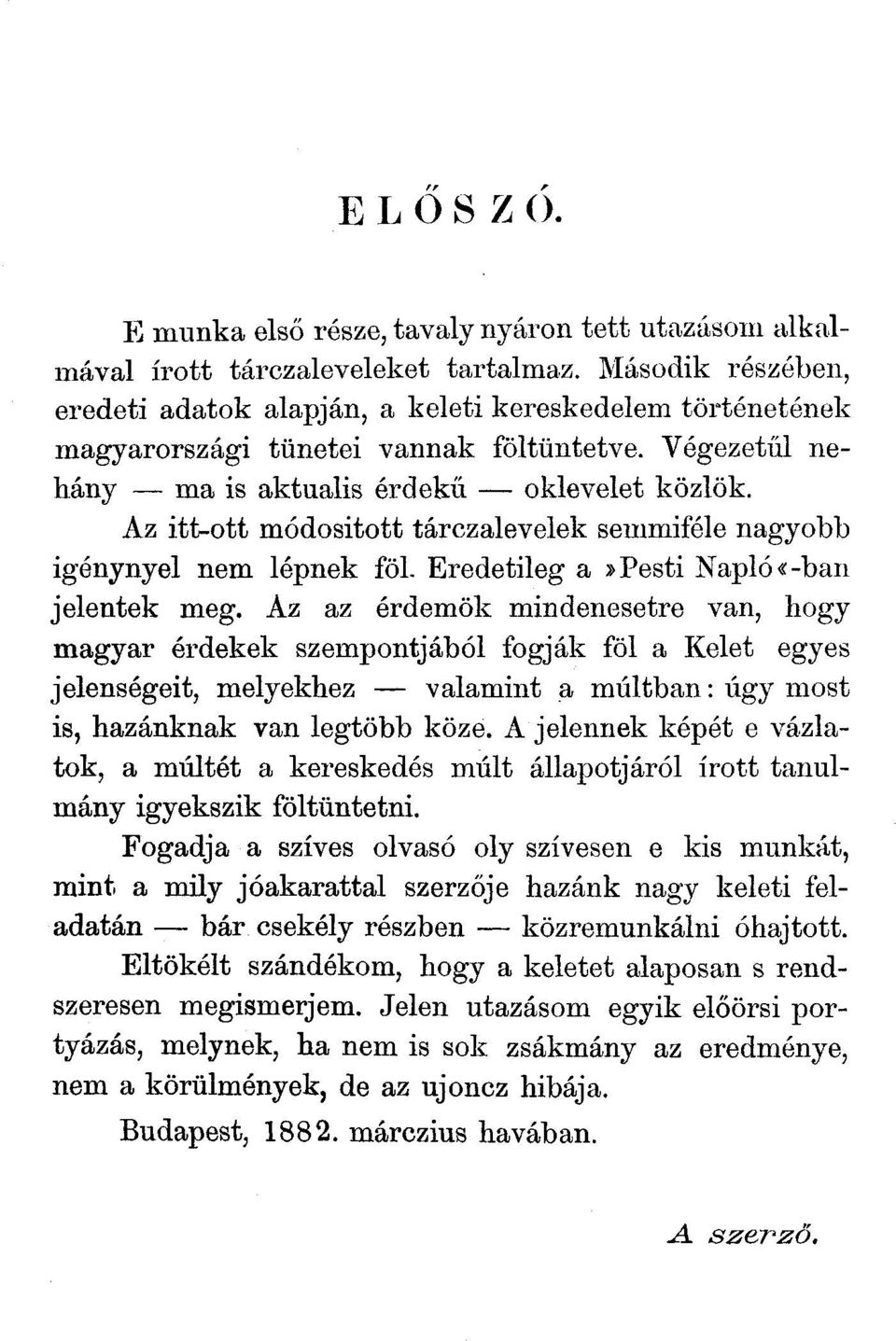 Az itt-ott módositott tárczalevelek semmiféle nagyobb igénynyel nem lépnek föl. Eredetileg a»pesti Napló «-ban jelentek meg.