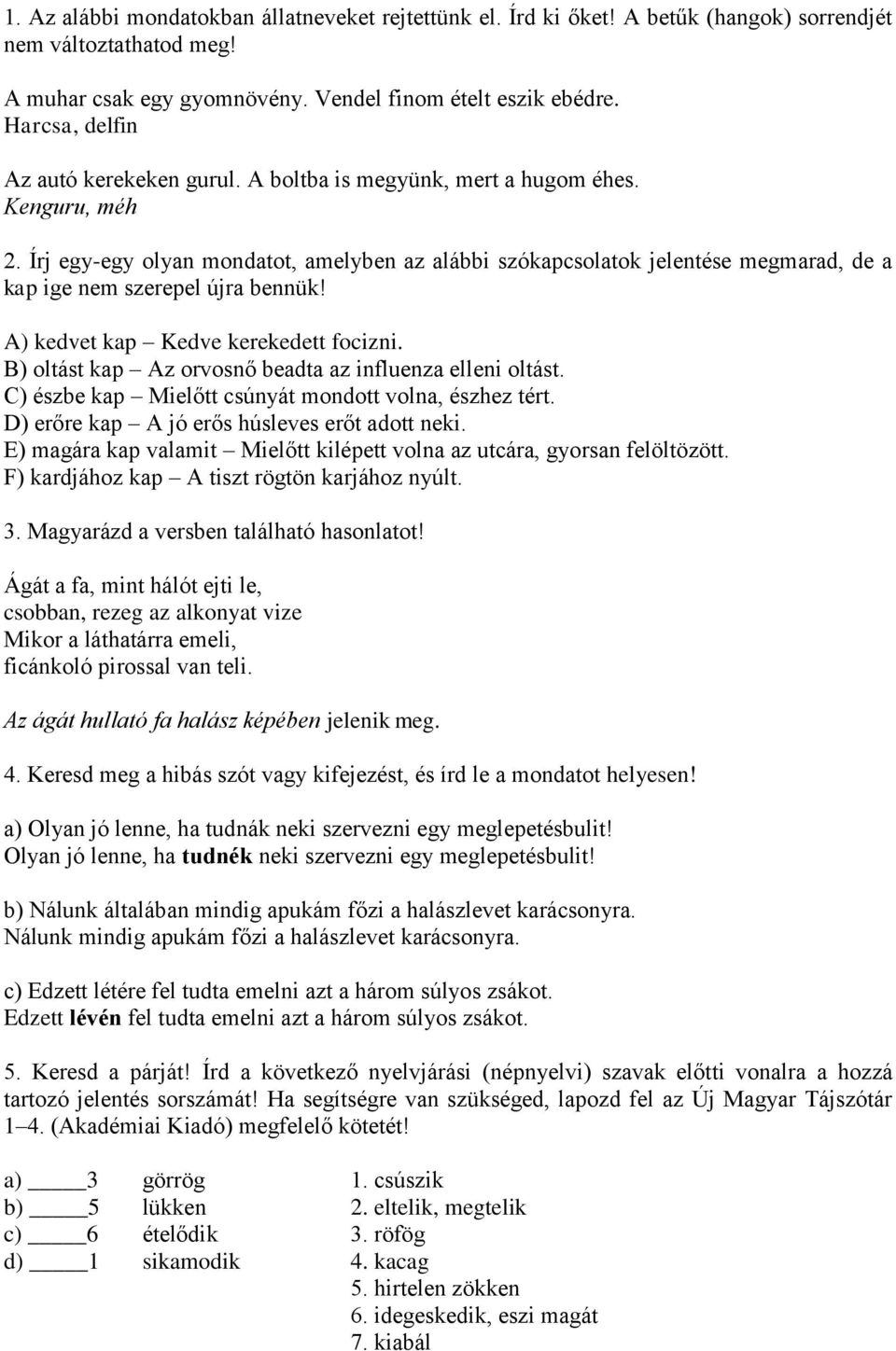 Írj egy-egy olyan mondatot, amelyben az alábbi szókapcsolatok jelentése megmarad, de a kap ige nem szerepel újra bennük! A) kedvet kap Kedve kerekedett focizni.