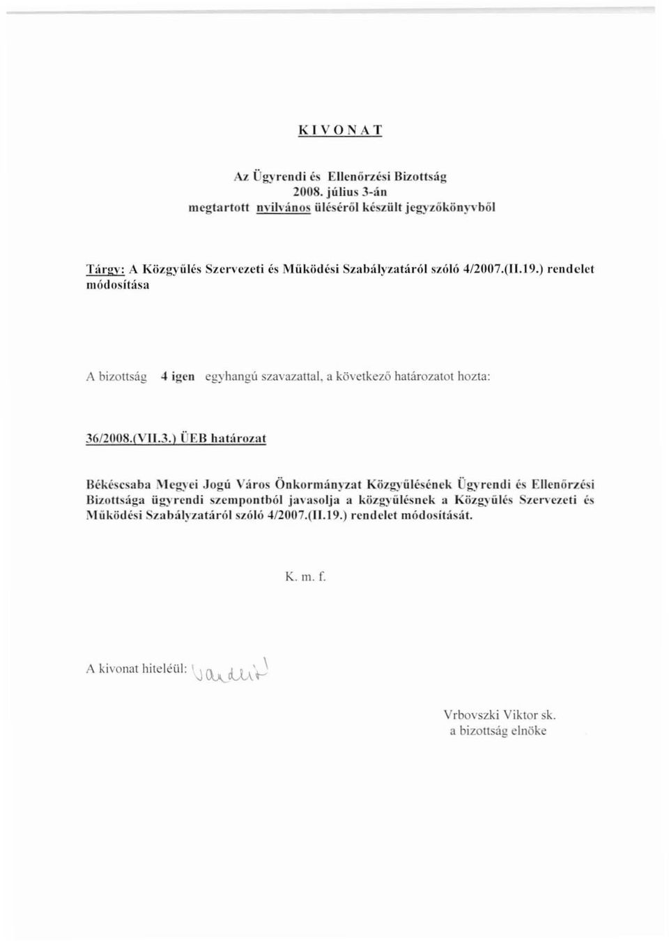 ) rendelet A bizottság 4 igen egyhangú szavazattal. a következő határozatot hozta: 36/200S.fVll.3.) ÜEIl hahiroza.