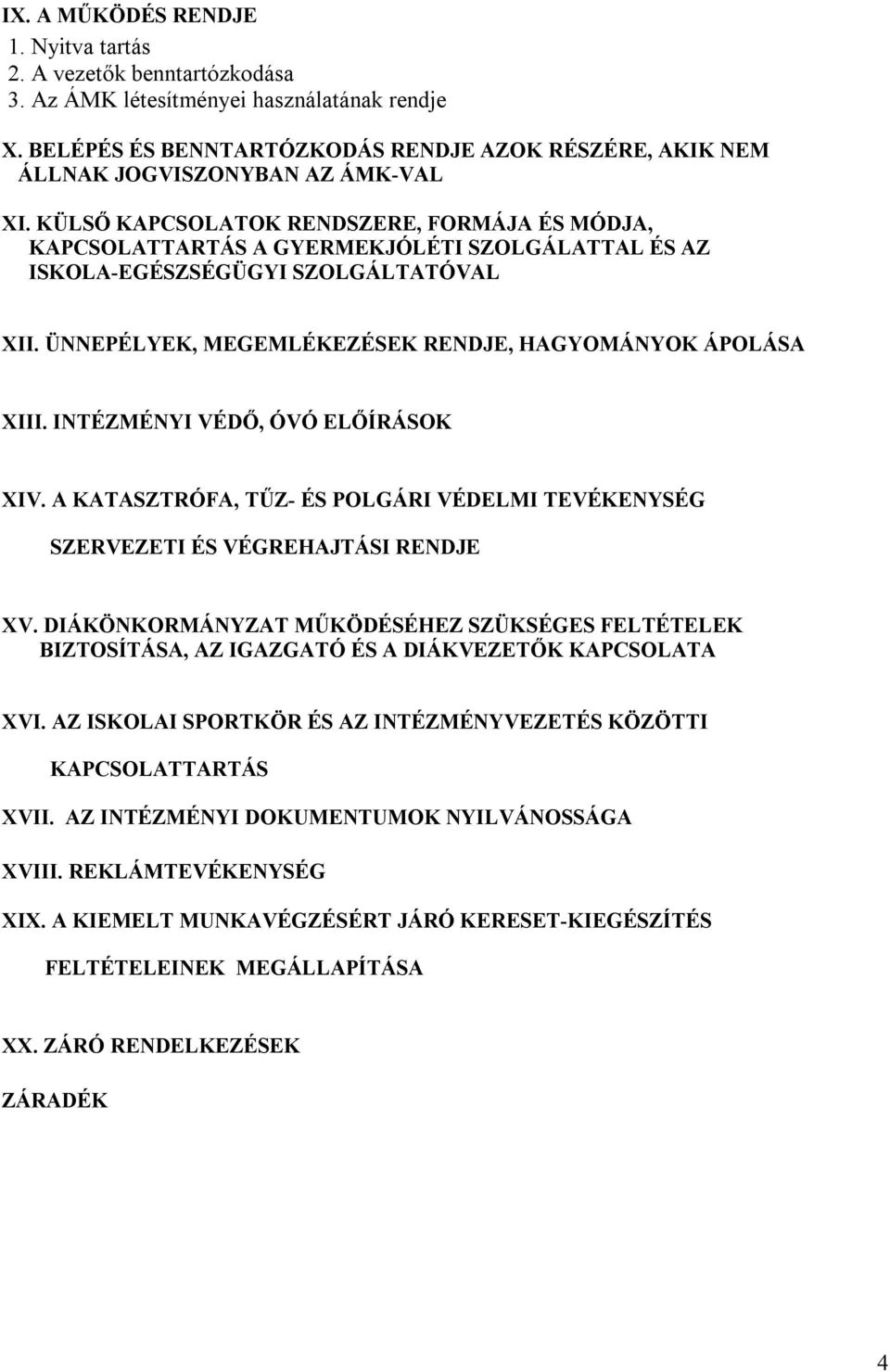 KÜLSŐ KAPCSOLATOK RENDSZERE, FORMÁJA ÉS MÓDJA, KAPCSOLATTARTÁS A GYERMEKJÓLÉTI SZOLGÁLATTAL ÉS AZ ISKOLA-EGÉSZSÉGÜGYI SZOLGÁLTATÓVAL XII. ÜNNEPÉLYEK, MEGEMLÉKEZÉSEK RENDJE, HAGYOMÁNYOK ÁPOLÁSA XIII.