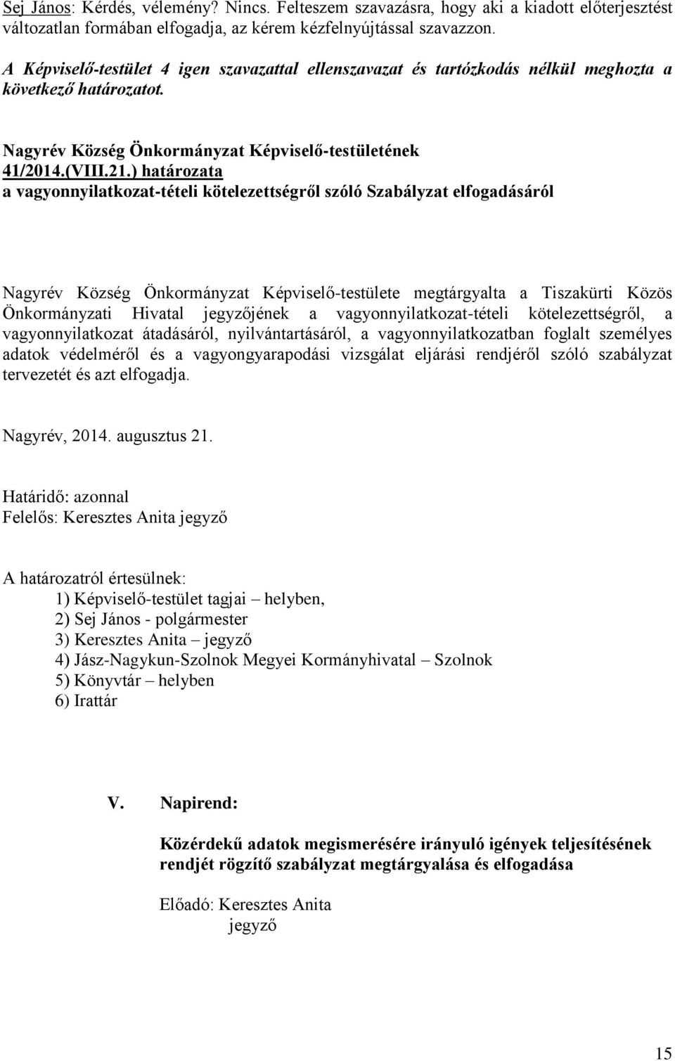 ) határozata a vagyonnyilatkozat-tételi kötelezettségről szóló Szabályzat elfogadásáról Nagyrév Község Önkormányzat Képviselő-testülete megtárgyalta a Tiszakürti Közös Önkormányzati Hivatal