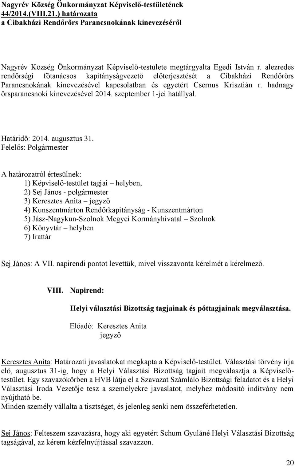 hadnagy őrsparancsnoki kinevezésével 2014. szeptember 1-jei hatállyal. Határidő: 2014. augusztus 31.