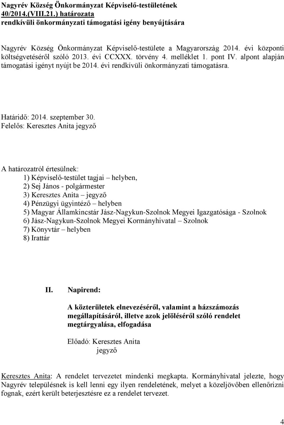 Felelős: Keresztes Anita jegyző A határozatról értesülnek: 1) Képviselő-testület tagjai helyben, 2) Sej János - polgármester 3) Keresztes Anita jegyző 4) Pénzügyi ügyintéző helyben 5) Magyar