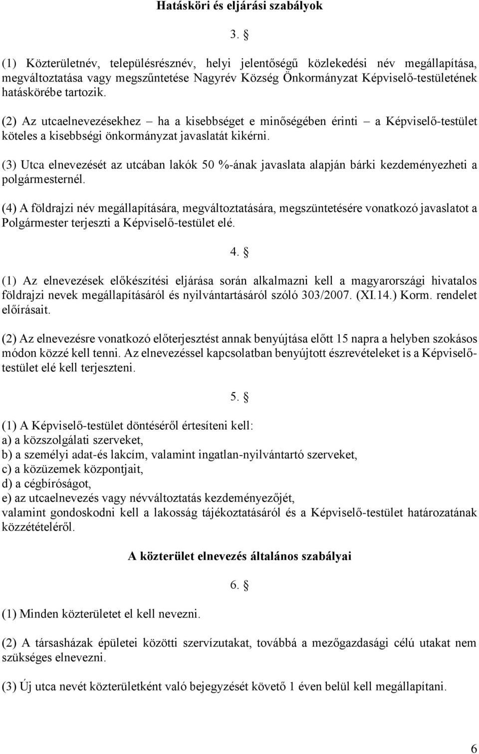 (3) Utca elnevezését az utcában lakók 50 %-ának javaslata alapján bárki kezdeményezheti a polgármesternél.