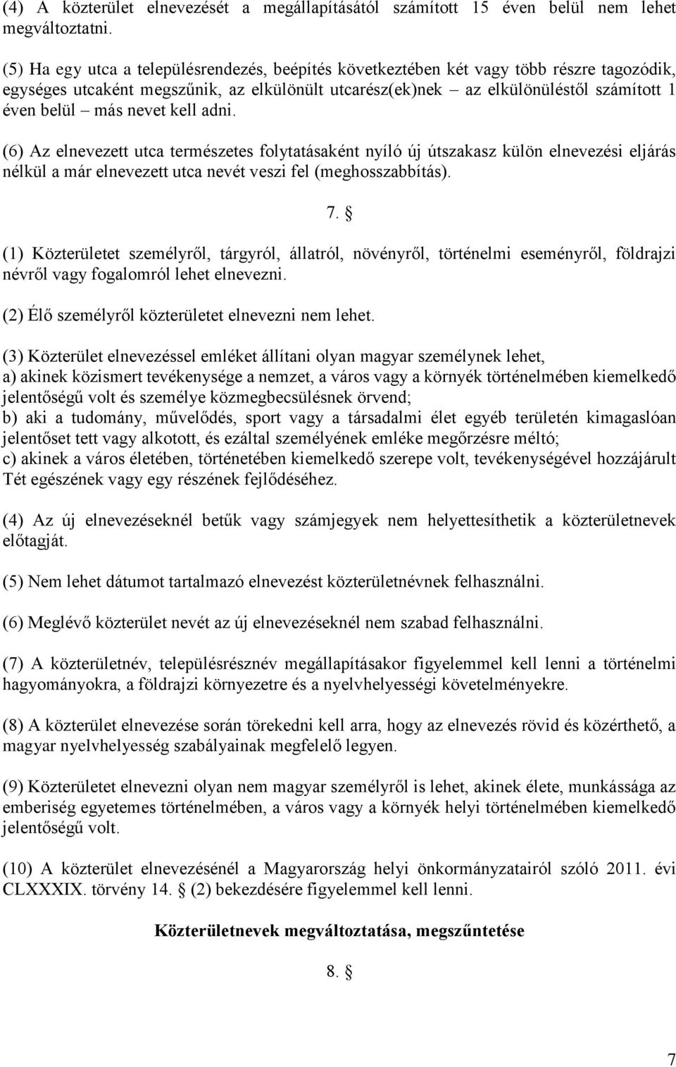 nevet kell adni. (6) Az elnevezett utca természetes folytatásaként nyíló új útszakasz külön elnevezési eljárás nélkül a már elnevezett utca nevét veszi fel (meghosszabbítás). 7.