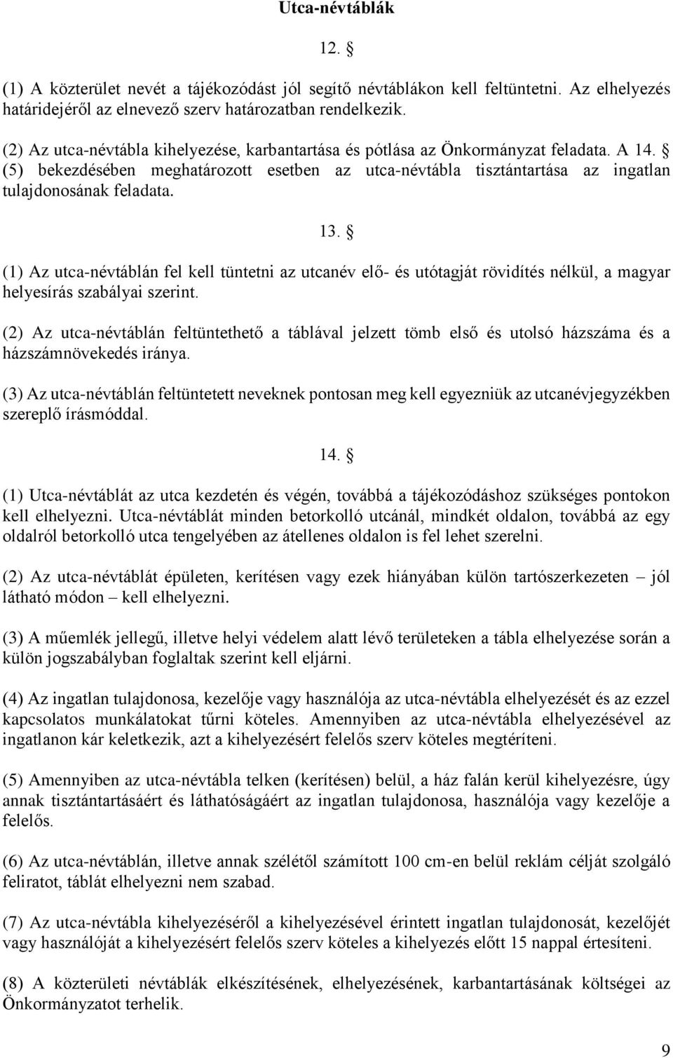 13. (1) Az utca-névtáblán fel kell tüntetni az utcanév elő- és utótagját rövidítés nélkül, a magyar helyesírás szabályai szerint.