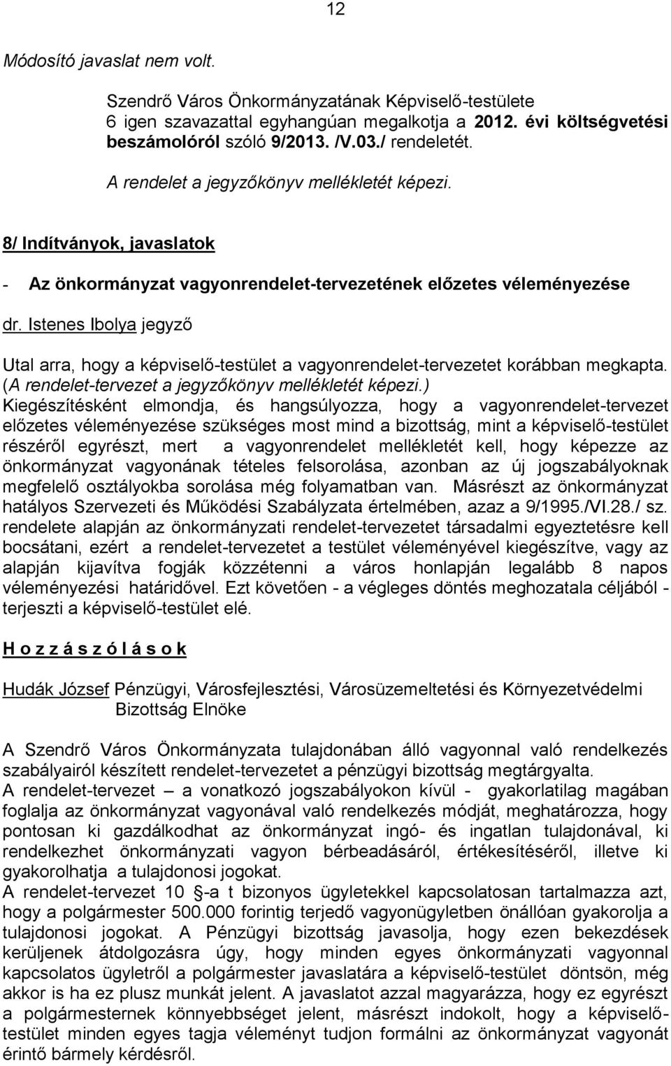 Istenes Ibolya jegyző Utal arra, hogy a képviselő-testület a vagyonrendelet-tervezetet korábban megkapta. (A rendelet-tervezet a jegyzőkönyv mellékletét képezi.