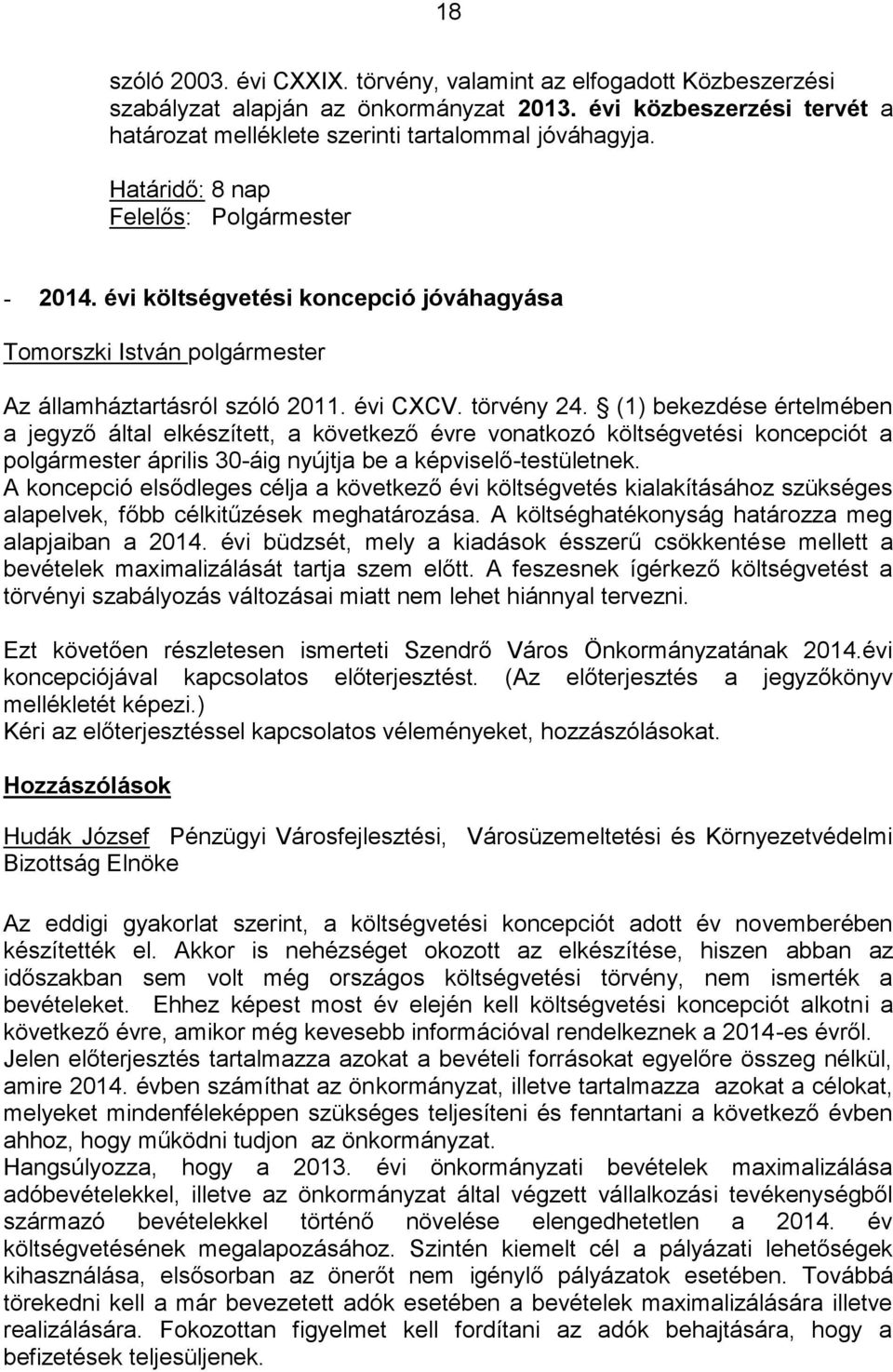 (1) bekezdése értelmében a jegyző által elkészített, a következő évre vonatkozó költségvetési koncepciót a polgármester április 30-áig nyújtja be a képviselő-testületnek.