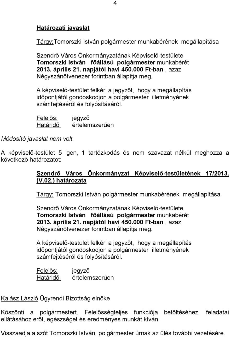 A képviselő-testület felkéri a jegyzőt, hogy a megállapítás időpontjától gondoskodjon a polgármester illetményének számfejtéséről és folyósításáról.