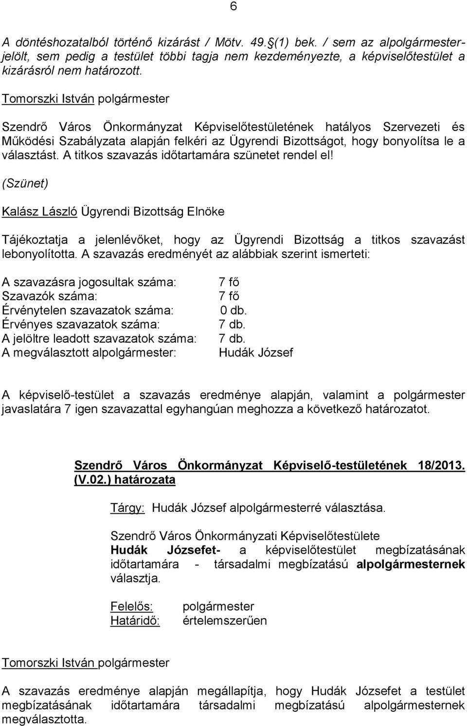 A titkos szavazás időtartamára szünetet rendel el! (Szünet) Kalász László Ügyrendi Bizottság Elnöke Tájékoztatja a jelenlévőket, hogy az Ügyrendi Bizottság a titkos szavazást lebonyolította.