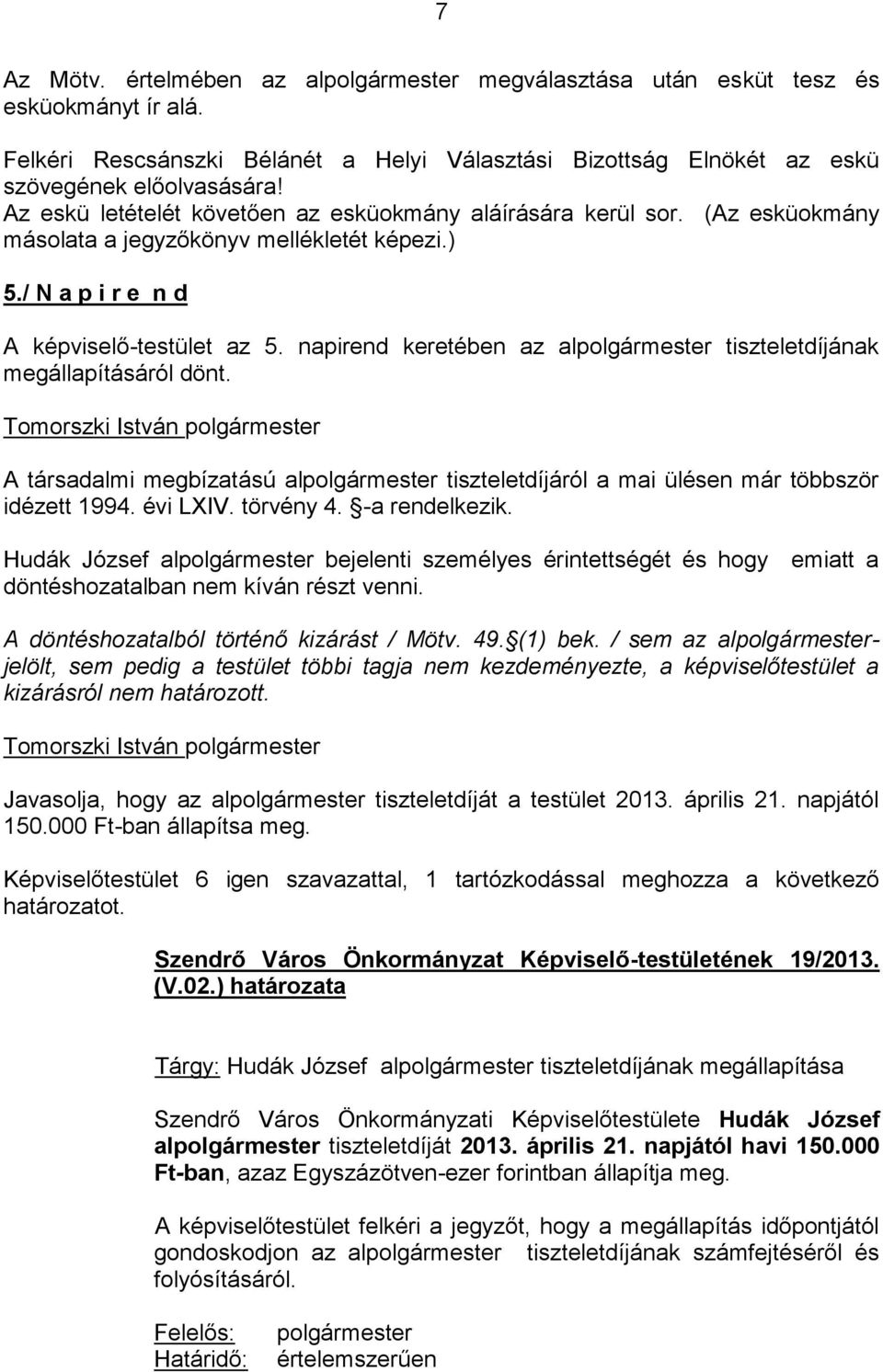 napirend keretében az alpolgármester tiszteletdíjának megállapításáról dönt. A társadalmi megbízatású alpolgármester tiszteletdíjáról a mai ülésen már többször idézett 1994. évi LXIV. törvény 4.