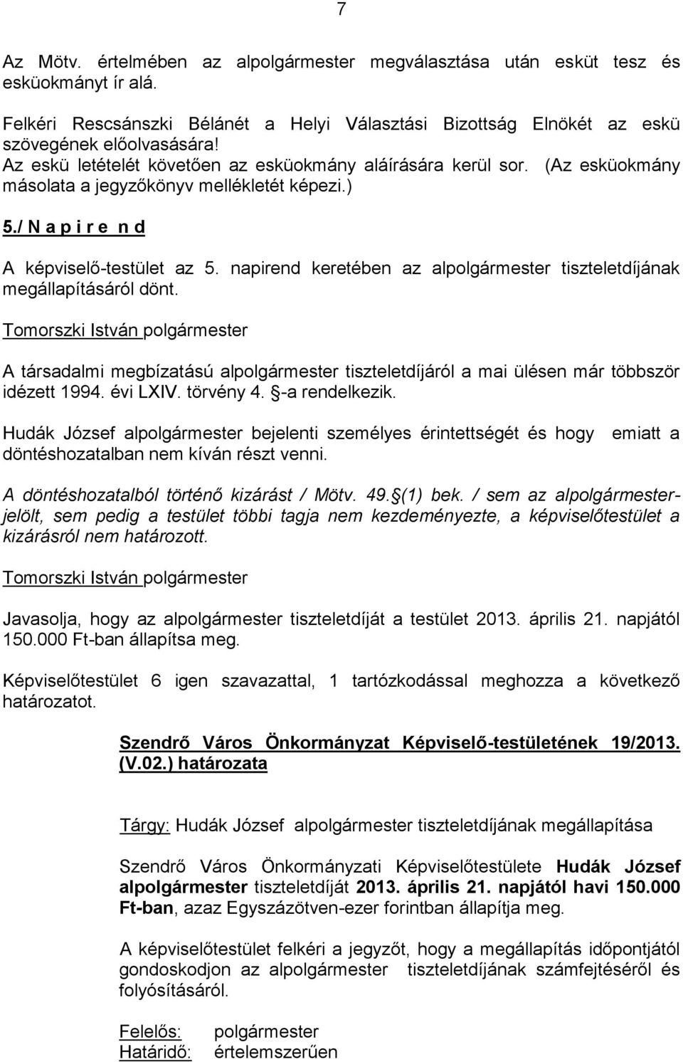 napirend keretében az alpolgármester tiszteletdíjának megállapításáról dönt. A társadalmi megbízatású alpolgármester tiszteletdíjáról a mai ülésen már többször idézett 1994. évi LXIV. törvény 4.