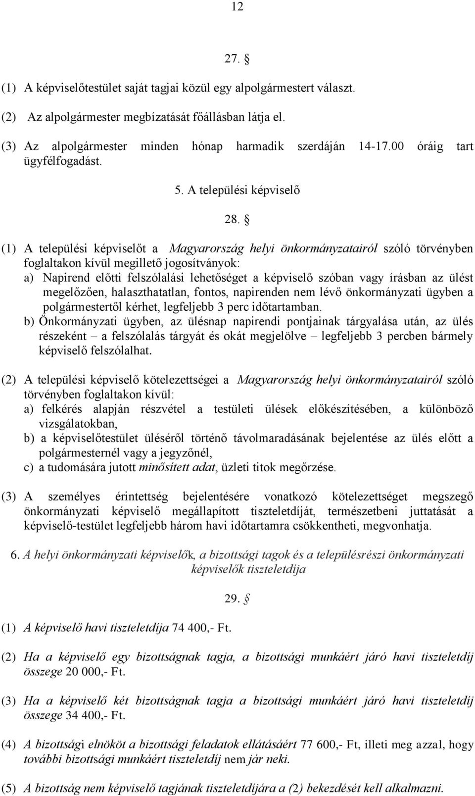 (1) A települési képviselőt a Magyarország helyi önkormányzatairól szóló törvényben foglaltakon kívül megillető jogosítványok: a) Napirend előtti felszólalási lehetőséget a képviselő szóban vagy