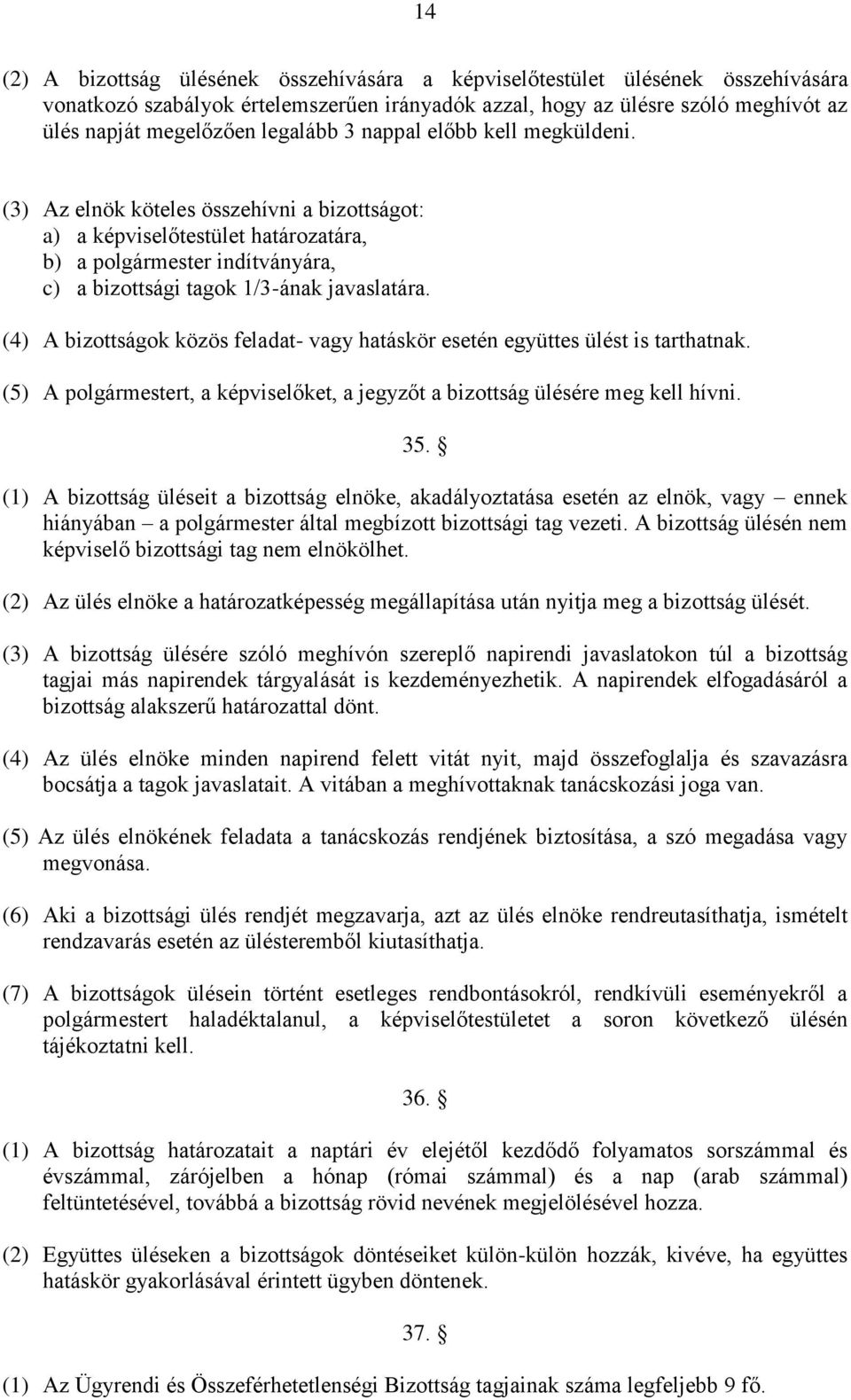 (4) A bizottságok közös feladat- vagy hatáskör esetén együttes ülést is tarthatnak. (5) A polgármestert, a képviselőket, a jegyzőt a bizottság ülésére meg kell hívni. 35.