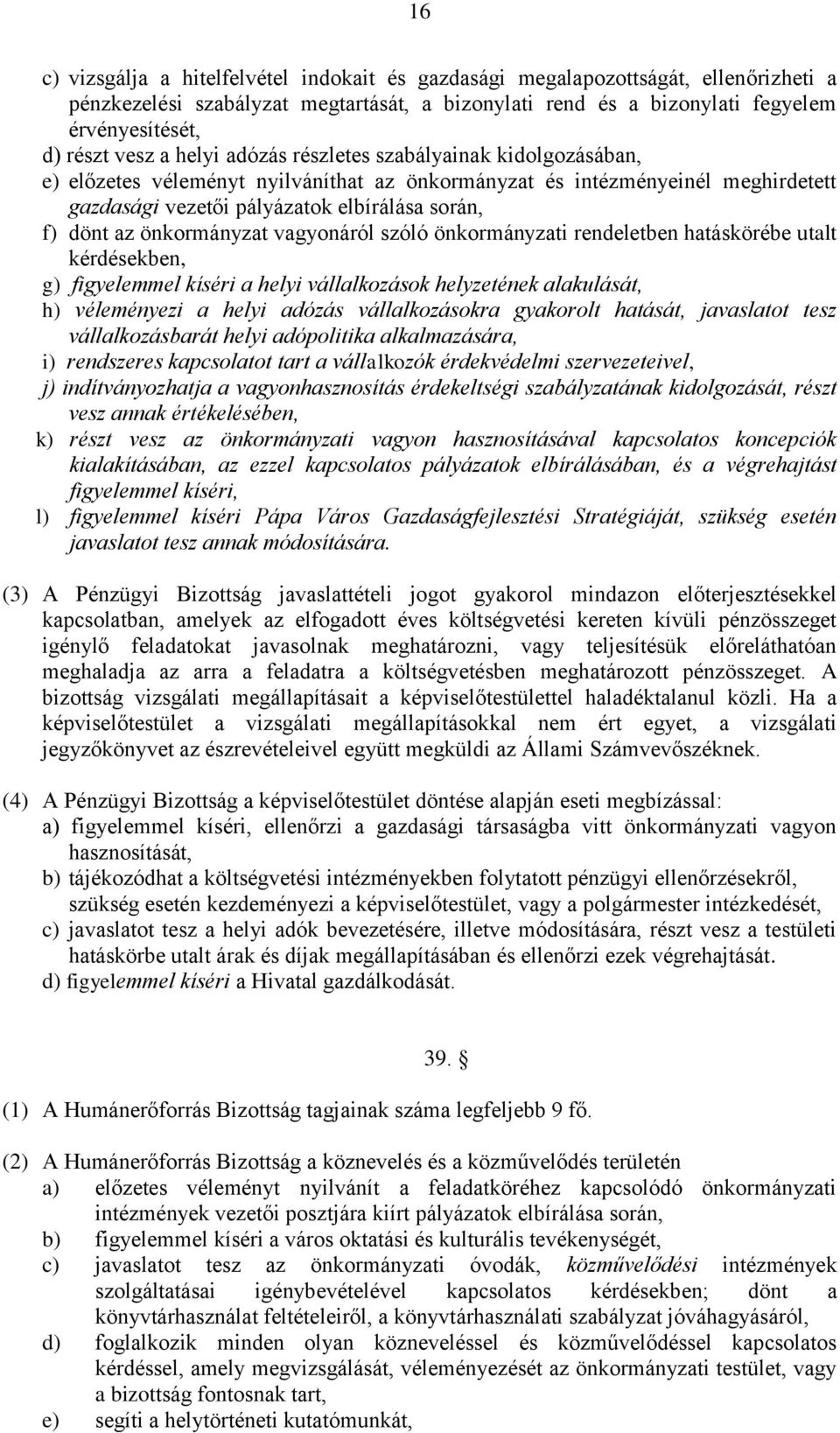 önkormányzat vagyonáról szóló önkormányzati rendeletben hatáskörébe utalt kérdésekben, g) figyelemmel kíséri a helyi vállalkozások helyzetének alakulását, h) véleményezi a helyi adózás