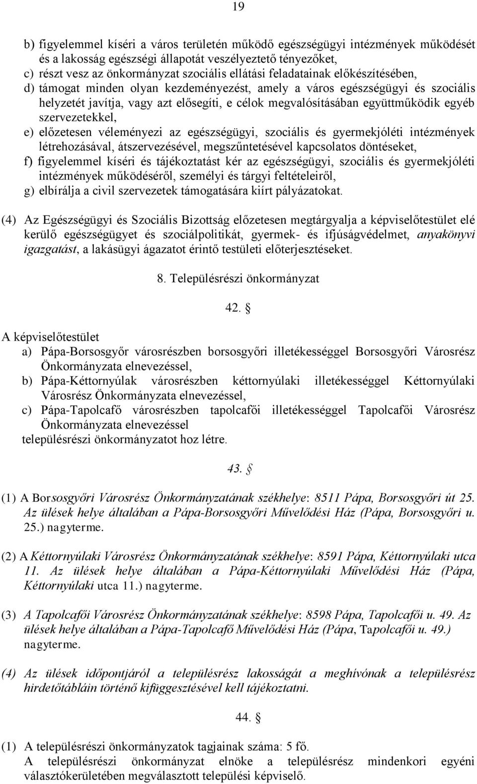 szervezetekkel, e) előzetesen véleményezi az egészségügyi, szociális és gyermekjóléti intézmények létrehozásával, átszervezésével, megszűntetésével kapcsolatos döntéseket, f) figyelemmel kíséri és