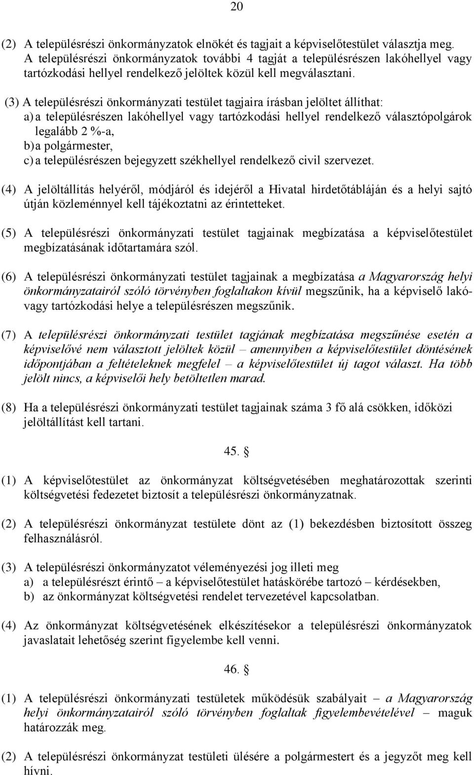 (3) A településrészi önkormányzati testület tagjaira írásban jelöltet állíthat: a) a településrészen lakóhellyel vagy tartózkodási hellyel rendelkező választópolgárok legalább 2 %-a, b) a