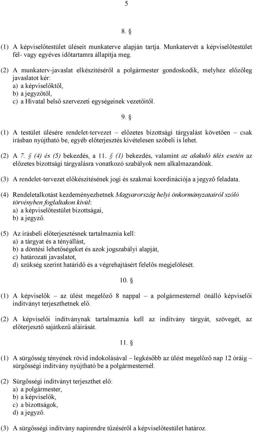 (1) A testület ülésére rendelet-tervezet előzetes bizottsági tárgyalást követően csak írásban nyújtható be, egyéb előterjesztés kivételesen szóbeli is lehet. (2) A 7. (4) és (5) bekezdés, a 11.