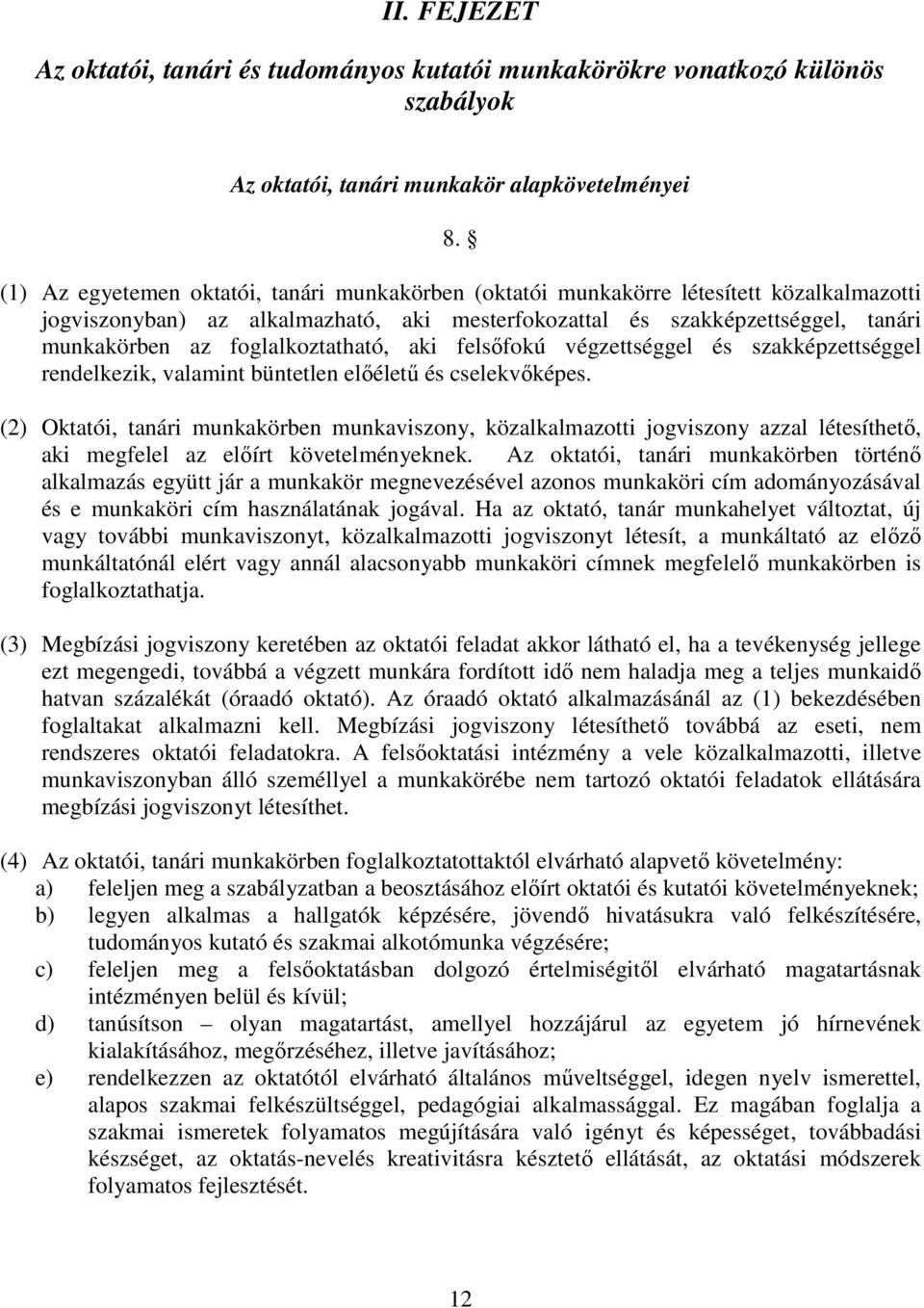 foglalkoztatható, aki felsőfokú végzettséggel és szakképzettséggel rendelkezik, valamint büntetlen előéletű és cselekvőképes.