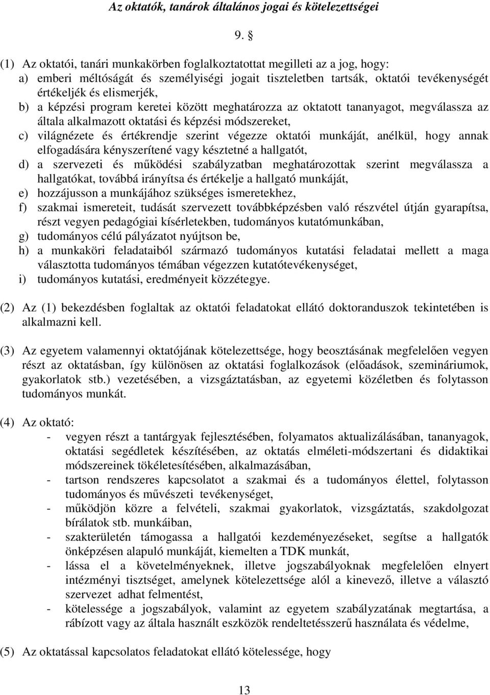 képzési program keretei között meghatározza az oktatott tananyagot, megválassza az általa alkalmazott oktatási és képzési módszereket, c) világnézete és értékrendje szerint végezze oktatói munkáját,