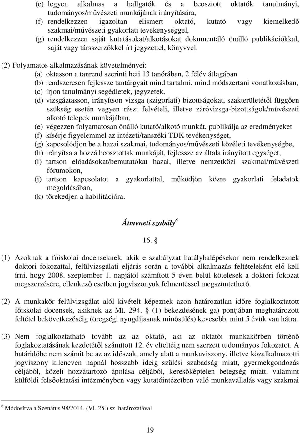 (2) Folyamatos alkalmazásának követelményei: (a) oktasson a tanrend szerinti heti 13 tanórában, 2 félév átlagában (b) rendszeresen fejlessze tantárgyait mind tartalmi, mind módszertani vonatkozásban,