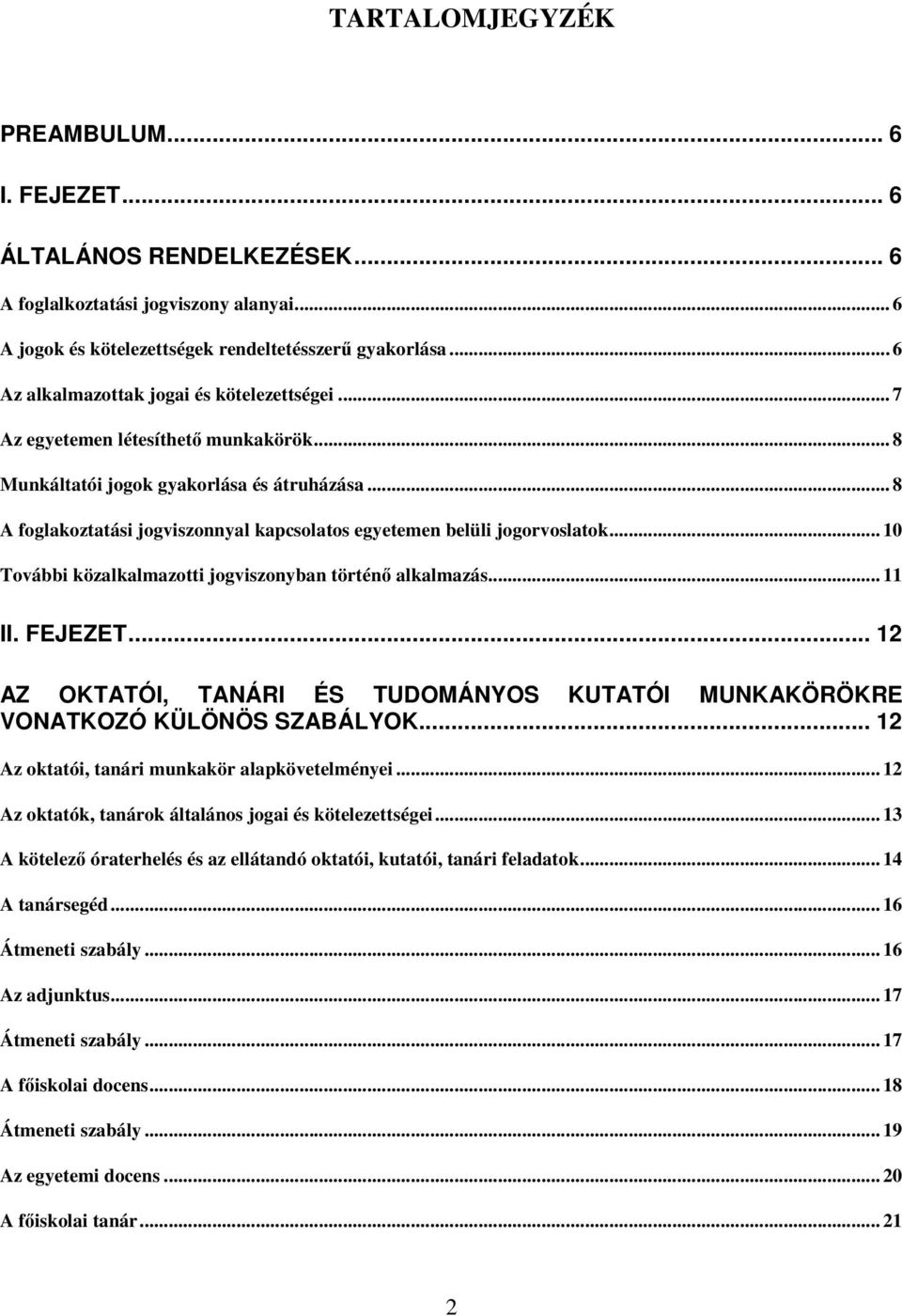 .. 8 A foglakoztatási jogviszonnyal kapcsolatos egyetemen belüli jogorvoslatok... 10 További közalkalmazotti jogviszonyban történő alkalmazás... 11 II. FEJEZET.