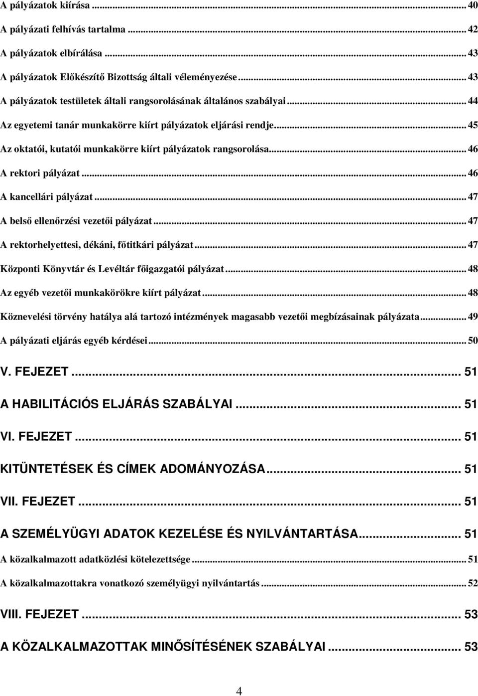 .. 45 Az oktatói, kutatói munkakörre kiírt pályázatok rangsorolása... 46 A rektori pályázat... 46 A kancellári pályázat... 47 A belső ellenőrzési vezetői pályázat.