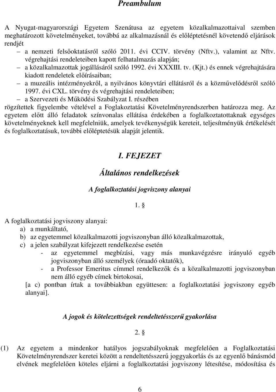 (Kjt.) és ennek végrehajtására kiadott rendeletek előírásaiban; a muzeális intézményekről, a nyilvános könyvtári ellátásról és a közművelődésről szóló 1997. évi CXL.