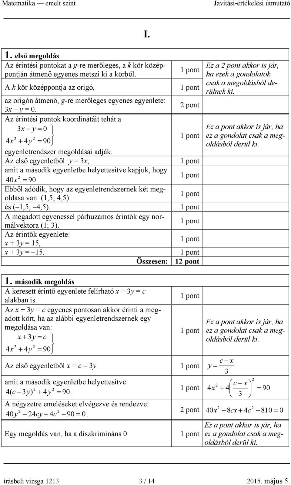 Az első egyenletből: y = 3x, amit a második egyenletbe helyettesítve kapjuk, hogy 40x = 90. Ebből adódik, hogy az egyenletrendszernek két megoldása van: (1,5; 4,5) és ( 1,5; 4,5).