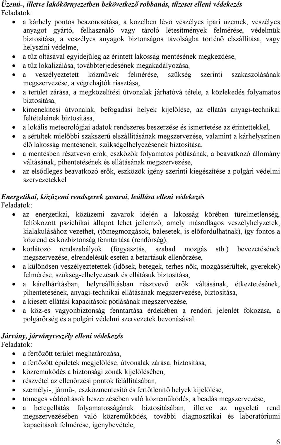 mentésének megkezdése, a tűz lokalizálása, továbbterjedésének megakadályozása, a veszélyeztetett közművek felmérése, szükség szerinti szakaszolásának megszervezése, a végrehajtók riasztása, a terület