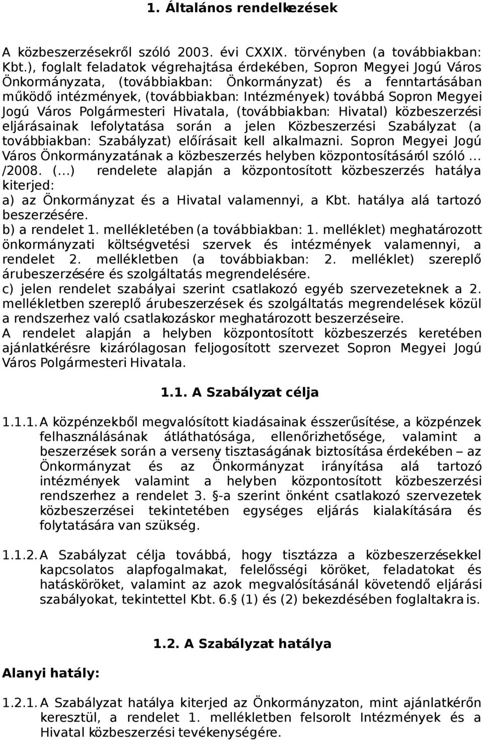 Megyei Jogú Város Polgármesteri Hivatala, (továbbiakban: Hivatal) közbeszerzési eljárásainak lefolytatása során a jelen Közbeszerzési Szabályzat (a továbbiakban: Szabályzat) előírásait kell