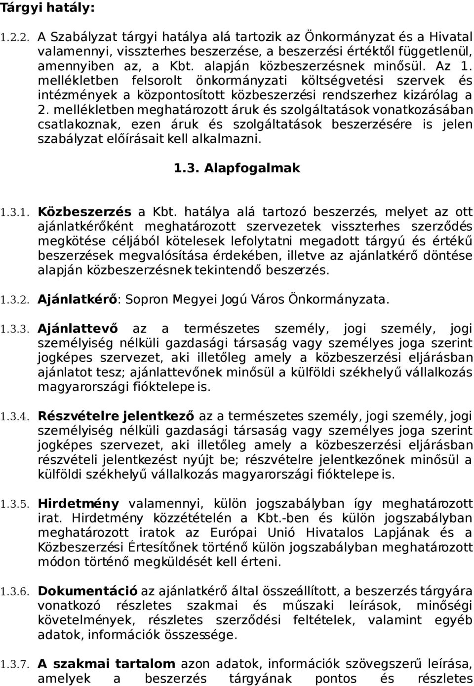 mellékletben meghatározott áruk és szolgáltatások vonatkozásában csatlakoznak, ezen áruk és szolgáltatások beszerzésére is jelen szabályzat előírásait kell alkalmazni. 1.3. Alapfogalmak 1.3.1. Közbeszerzés a Kbt.