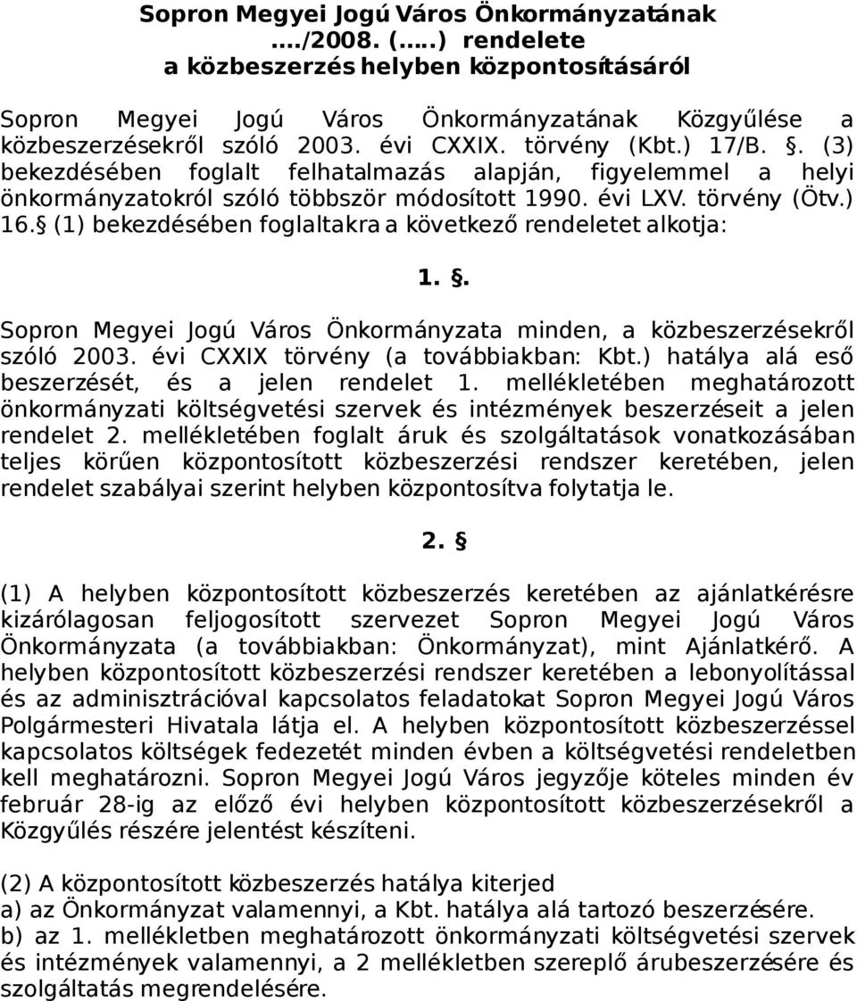 (1) bekezdésében foglaltakra a következő rendeletet alkotja: 1.. Sopron Megyei Jogú Város Önkormányzata minden, a közbeszerzésekről szóló 2003. évi CXXIX törvény (a továbbiakban: Kbt.