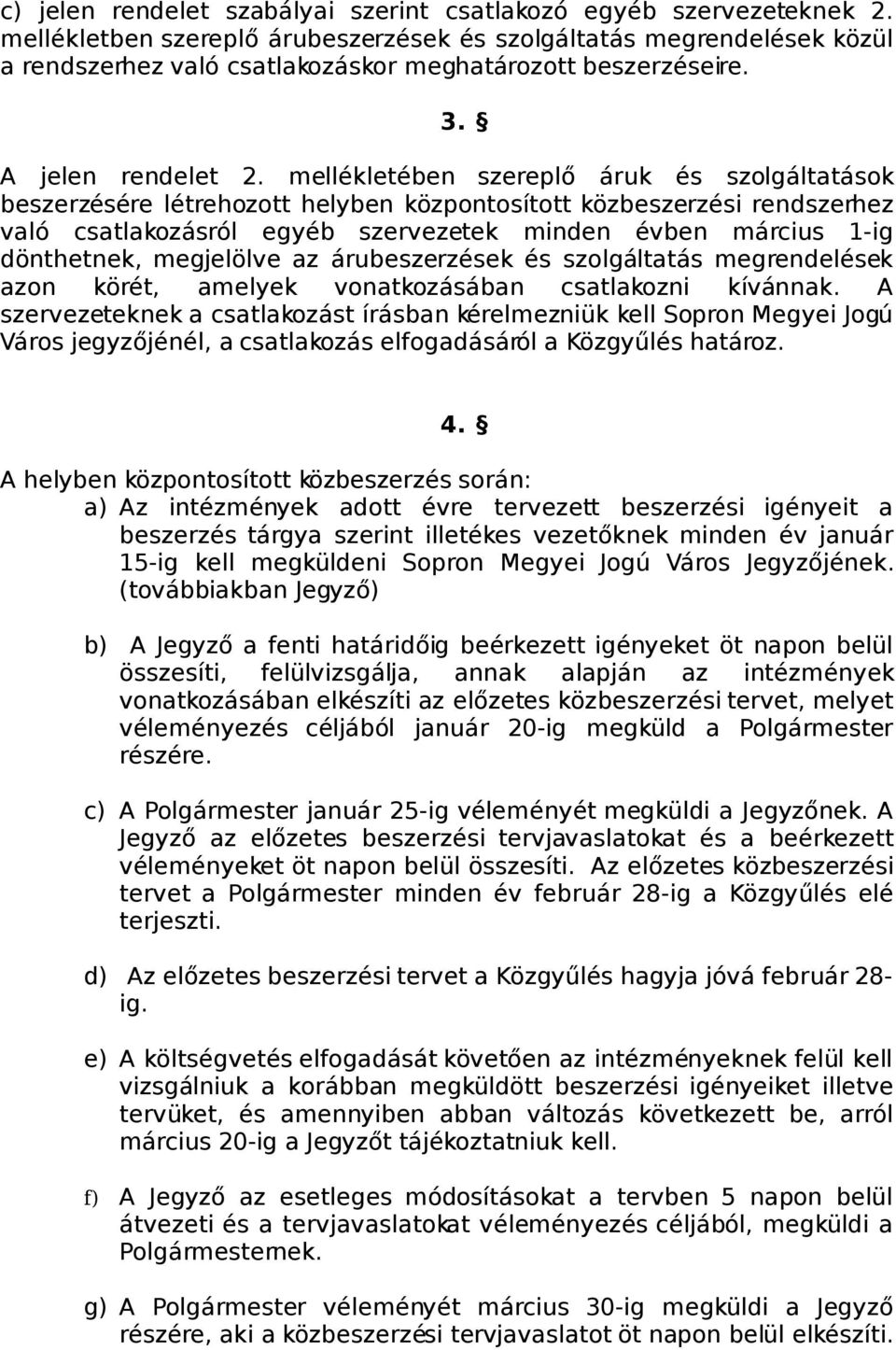 mellékletében szereplő áruk és szolgáltatások beszerzésére létrehozott helyben központosított közbeszerzési rendszerhez való csatlakozásról egyéb szervezetek minden évben március 1-ig dönthetnek,