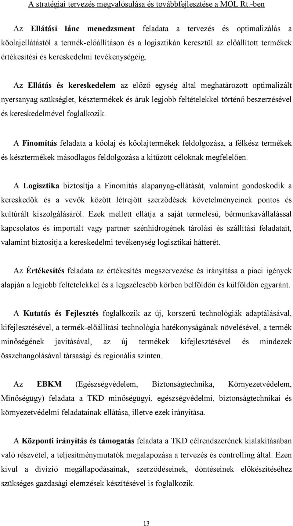 Az Ellátás és kereskedelem az el(z( egység által meghatározott optimalizált nyersanyag szükséglet, késztermékek és áruk legjobb feltételekkel történ( beszerzésével és kereskedelmével foglalkozik.