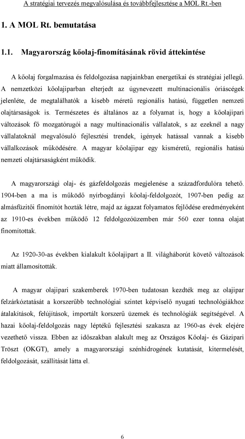 Természetes és általános az a folyamat is, hogy a k(olajipari változások f( mozgatórugói a nagy multinacionális vállalatok, s az ezeknél a nagy vállalatoknál megvalósuló fejlesztési trendek, igények