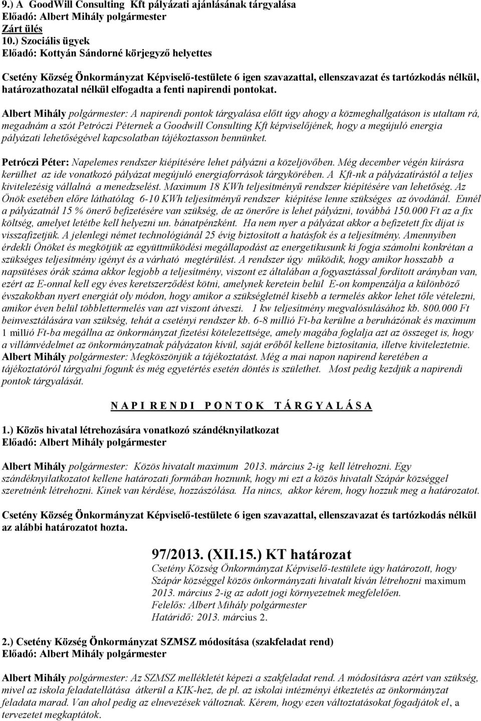 Albert Mihály polgármester: A napirendi pontok tárgyalása előtt úgy ahogy a közmeghallgatáson is utaltam rá, megadnám a szót Petróczi Péternek a Goodwill Consulting Kft jének, hogy a megújuló energia