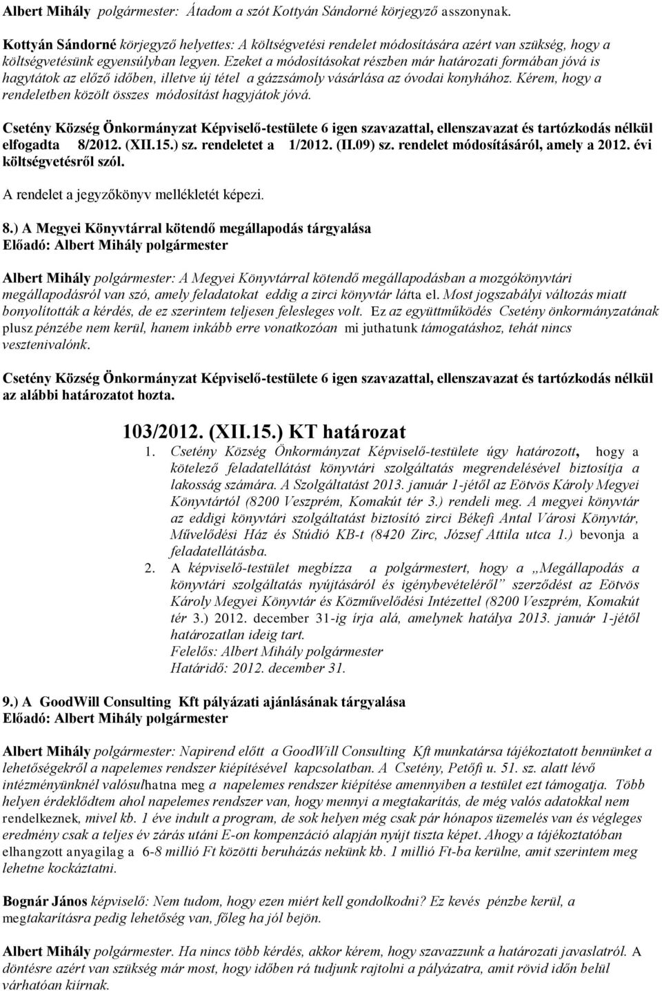 Ezeket a módosításokat részben már határozati formában jóvá is hagytátok az előző időben, illetve új tétel a gázzsámoly vásárlása az óvodai konyhához.