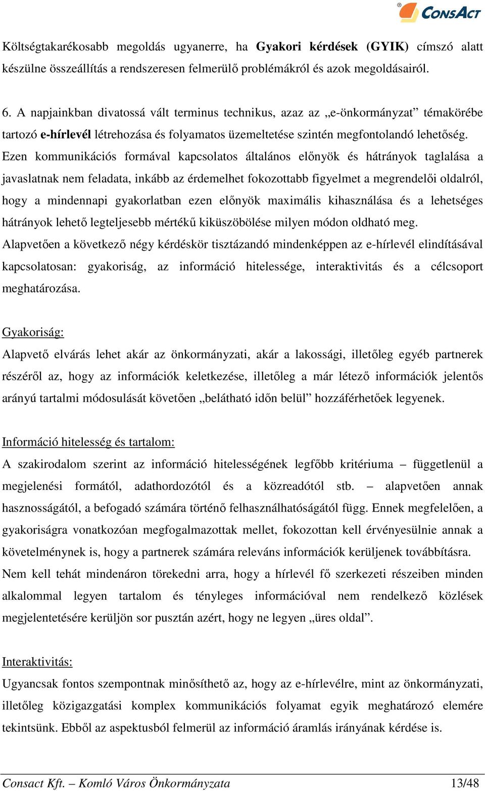 Ezen kommunikációs formával kapcsolatos általános előnyök és hátrányok taglalása a javaslatnak nem feladata, inkább az érdemelhet fokozottabb figyelmet a megrendelői oldalról, hogy a mindennapi