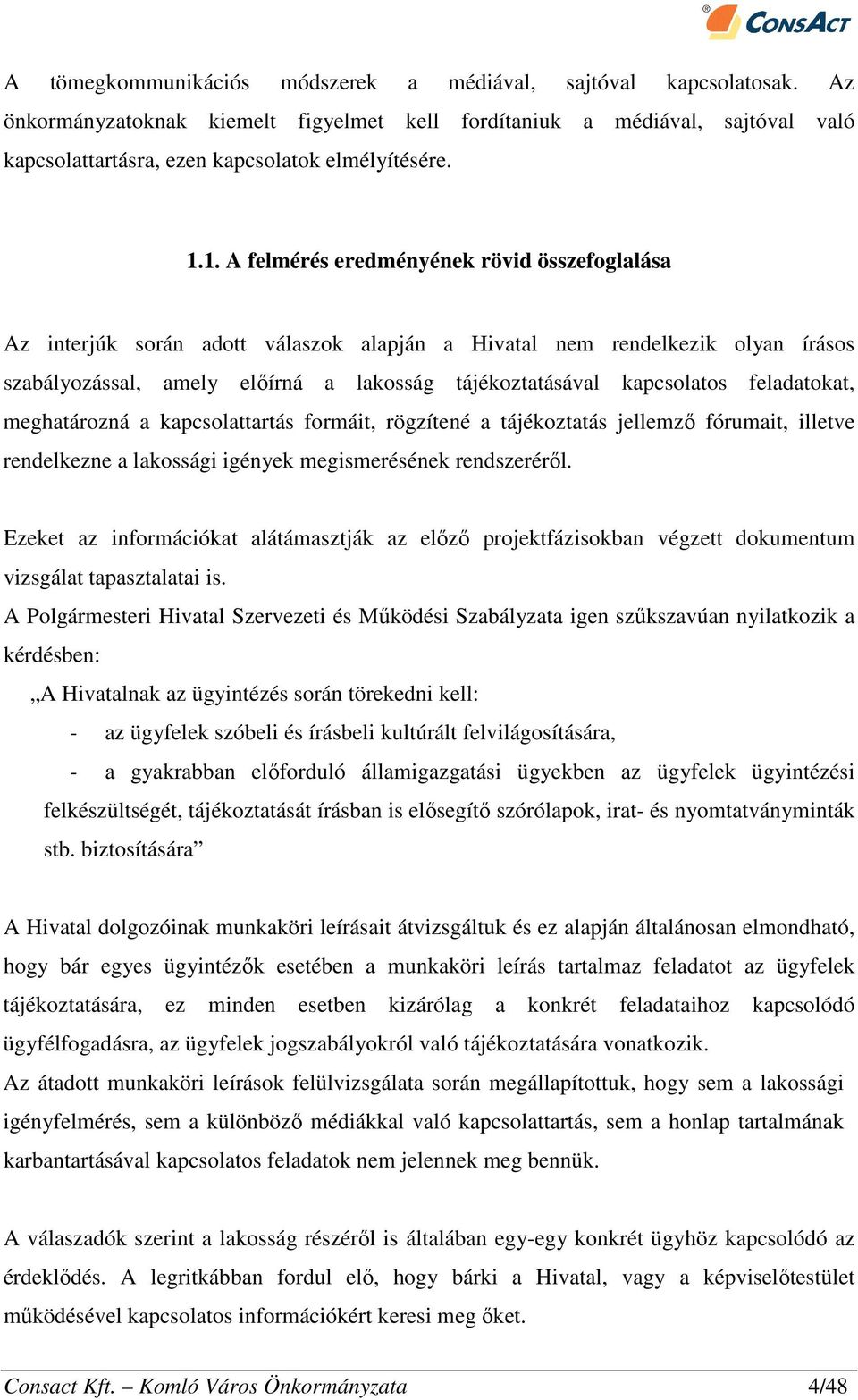 feladatokat, meghatározná a kapcsolattartás formáit, rögzítené a tájékoztatás jellemző fórumait, illetve rendelkezne a lakossági igények megismerésének rendszeréről.