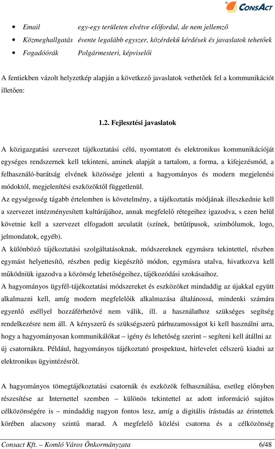 Fejlesztési javaslatok A közigazgatási szervezet tájékoztatási célú, nyomtatott és elektronikus kommunikációját egységes rendszernek kell tekinteni, aminek alapját a tartalom, a forma, a