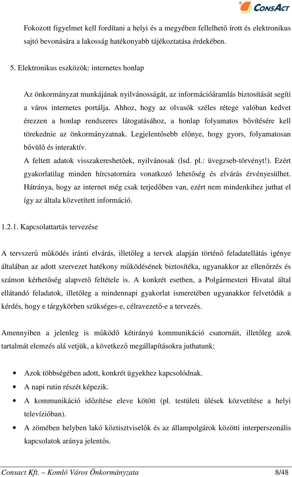 Ahhoz, hogy az olvasók széles rétege valóban kedvet érezzen a honlap rendszeres látogatásához, a honlap folyamatos bővítésére kell törekednie az önkormányzatnak.