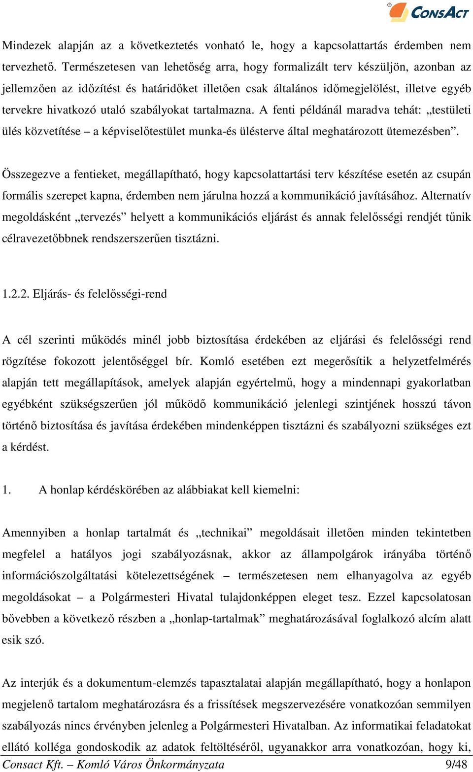 szabályokat tartalmazna. A fenti példánál maradva tehát: testületi ülés közvetítése a képviselőtestület munka-és ülésterve által meghatározott ütemezésben.